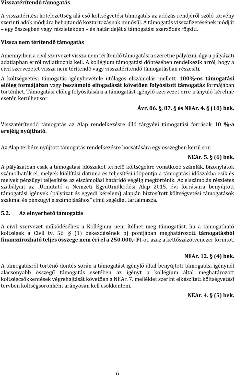 Vissza nem térítendő támogatás Amennyiben a civil szervezet vissza nem térítendő támogatásra szeretne pályázni, úgy a pályázati adatlapban erről nyilatkoznia kell.