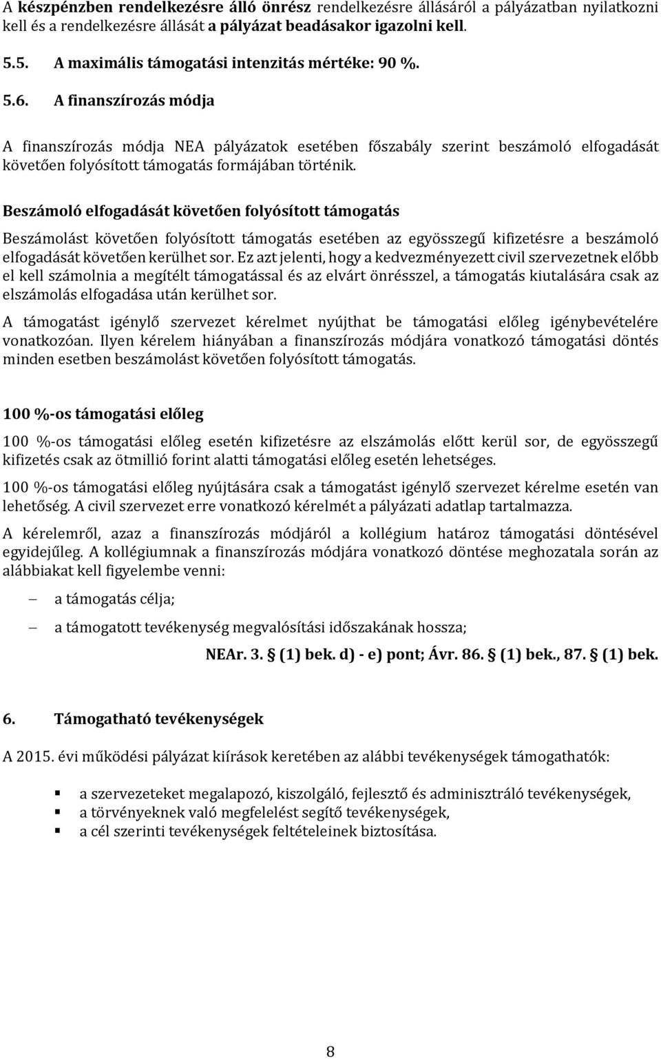 A finanszírozás módja A finanszírozás módja NEA pályázatok esetében főszabály szerint beszámoló elfogadását követően folyósított támogatás formájában történik.