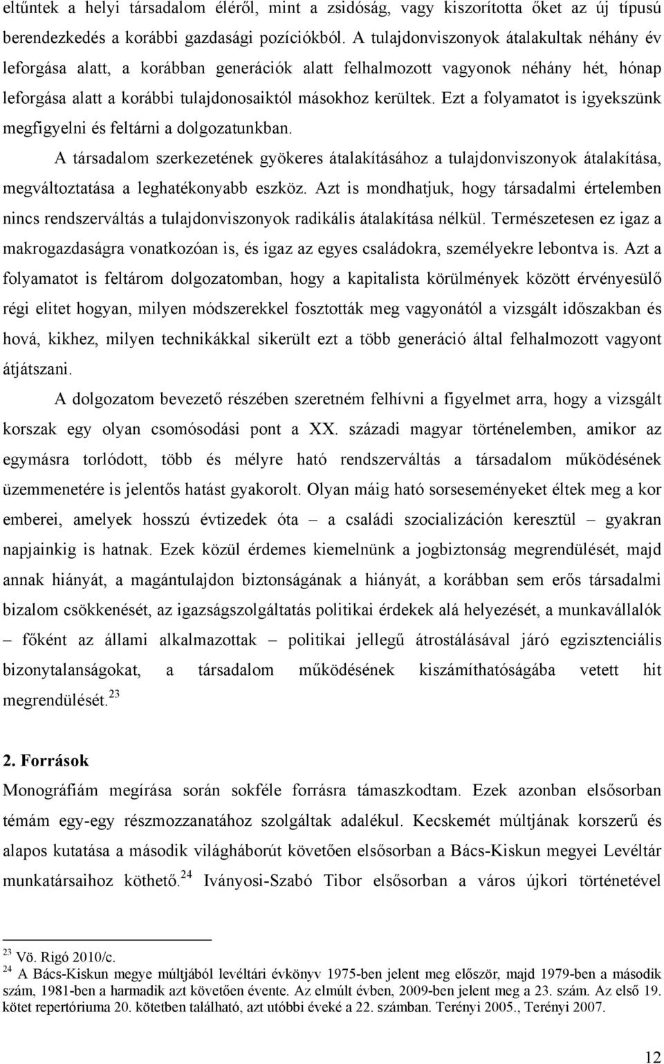 Ezt a folyamatot is igyekszünk megfigyelni és feltárni a dolgozatunkban. A társadalom szerkezetének gyökeres átalakításához a tulajdonviszonyok átalakítása, megváltoztatása a leghatékonyabb eszköz.