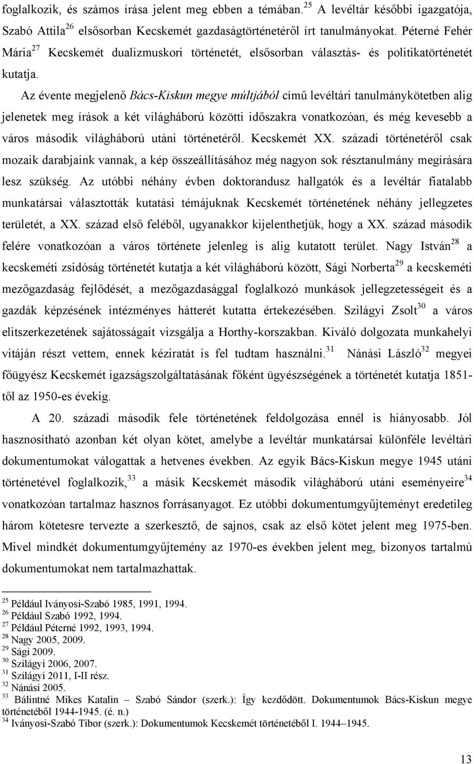 Az évente megjelenő Bács-Kiskun megye múltjából című levéltári tanulmánykötetben alig jelenetek meg írások a két világháború közötti időszakra vonatkozóan, és még kevesebb a város második világháború