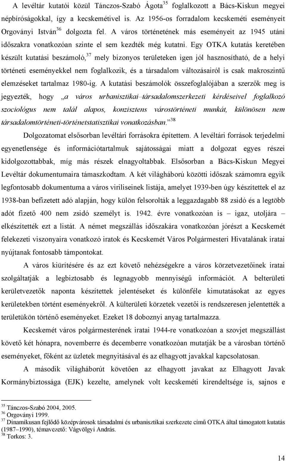 Egy OTKA kutatás keretében készült kutatási beszámoló, 37 mely bizonyos területeken igen jól hasznosítható, de a helyi történeti eseményekkel nem foglalkozik, és a társadalom változásairól is csak