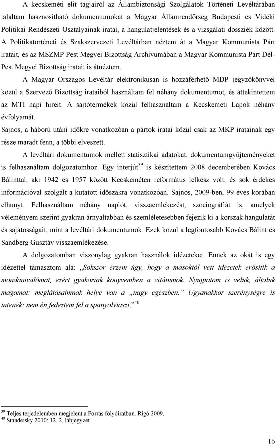 A Politikatörténeti és Szakszervezeti Levéltárban néztem át a Magyar Kommunista Párt iratait, és az MSZMP Pest Megyei Bizottság Archívumában a Magyar Kommunista Párt Dél- Pest Megyei Bizottság