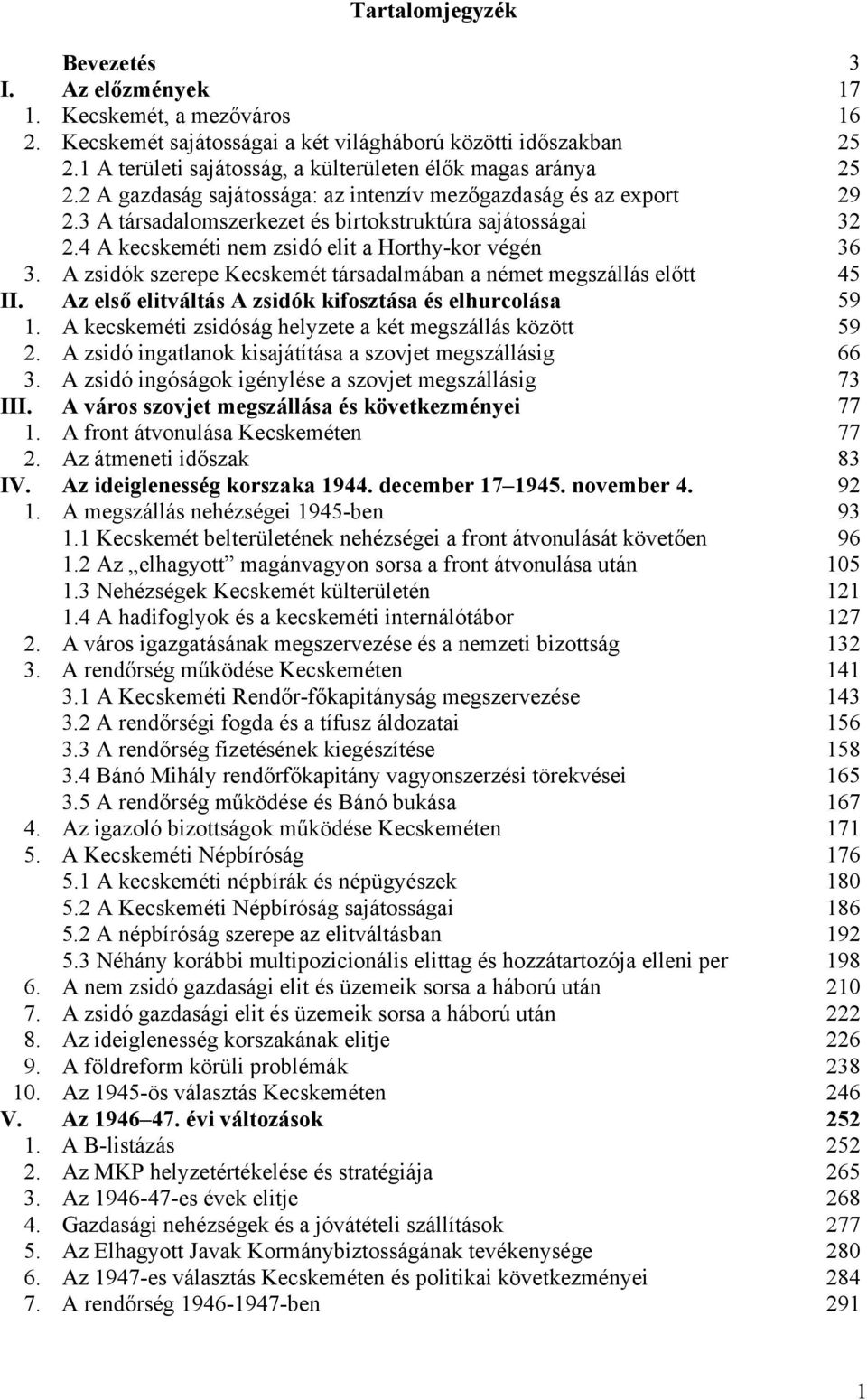 4 A kecskeméti nem zsidó elit a Horthy-kor végén 36 3. A zsidók szerepe Kecskemét társadalmában a német megszállás előtt 45 II. Az első elitváltás A zsidók kifosztása és elhurcolása 59 1.