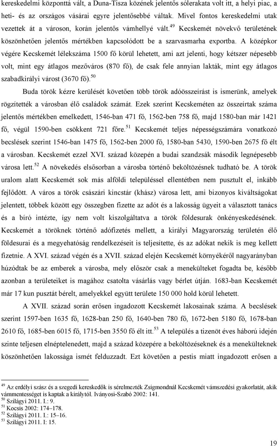 A középkor végére Kecskemét lélekszáma 1500 fő körül lehetett, ami azt jelenti, hogy kétszer népesebb volt, mint egy átlagos mezőváros (870 fő), de csak fele annyian lakták, mint egy átlagos