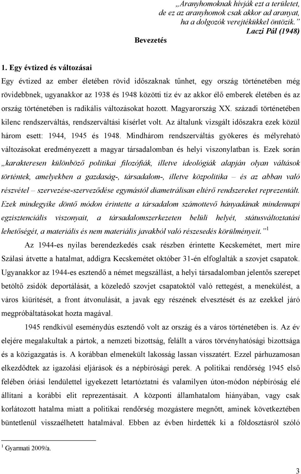 ország történetében is radikális változásokat hozott. Magyarország XX. századi történetében kilenc rendszerváltás, rendszerváltási kísérlet volt.