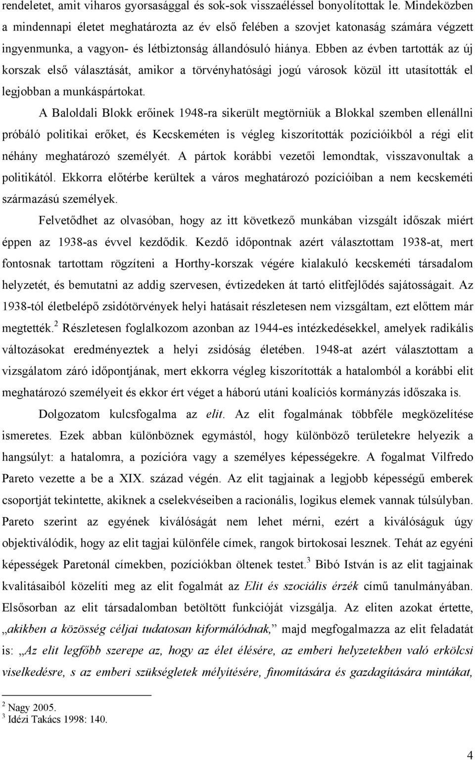 Ebben az évben tartották az új korszak első választását, amikor a törvényhatósági jogú városok közül itt utasították el legjobban a munkáspártokat.