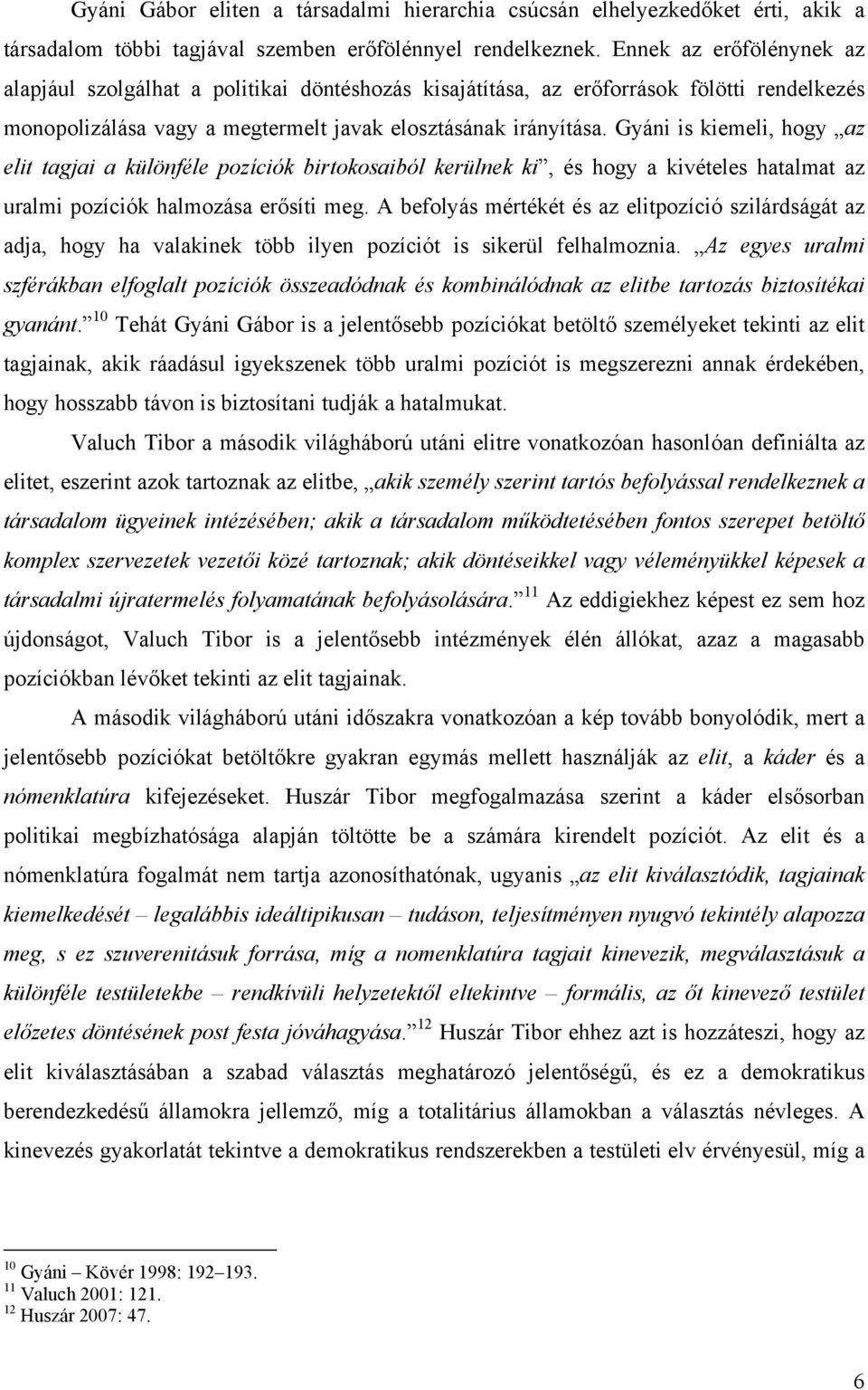 Gyáni is kiemeli, hogy az elit tagjai a különféle pozíciók birtokosaiból kerülnek ki, és hogy a kivételes hatalmat az uralmi pozíciók halmozása erősíti meg.