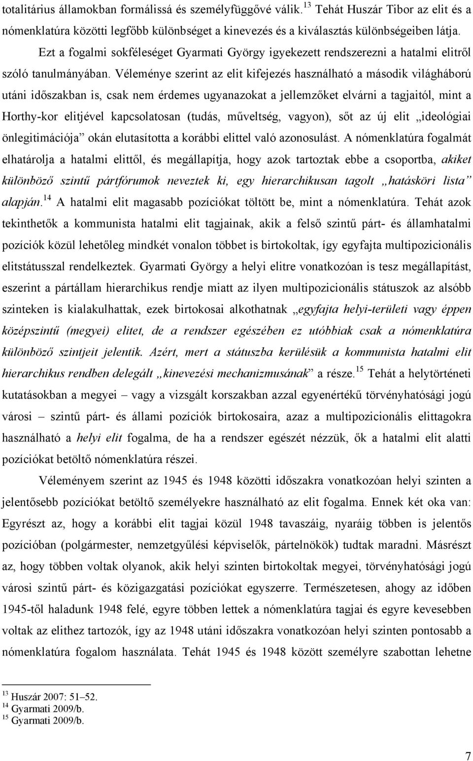 Véleménye szerint az elit kifejezés használható a második világháború utáni időszakban is, csak nem érdemes ugyanazokat a jellemzőket elvárni a tagjaitól, mint a Horthy-kor elitjével kapcsolatosan