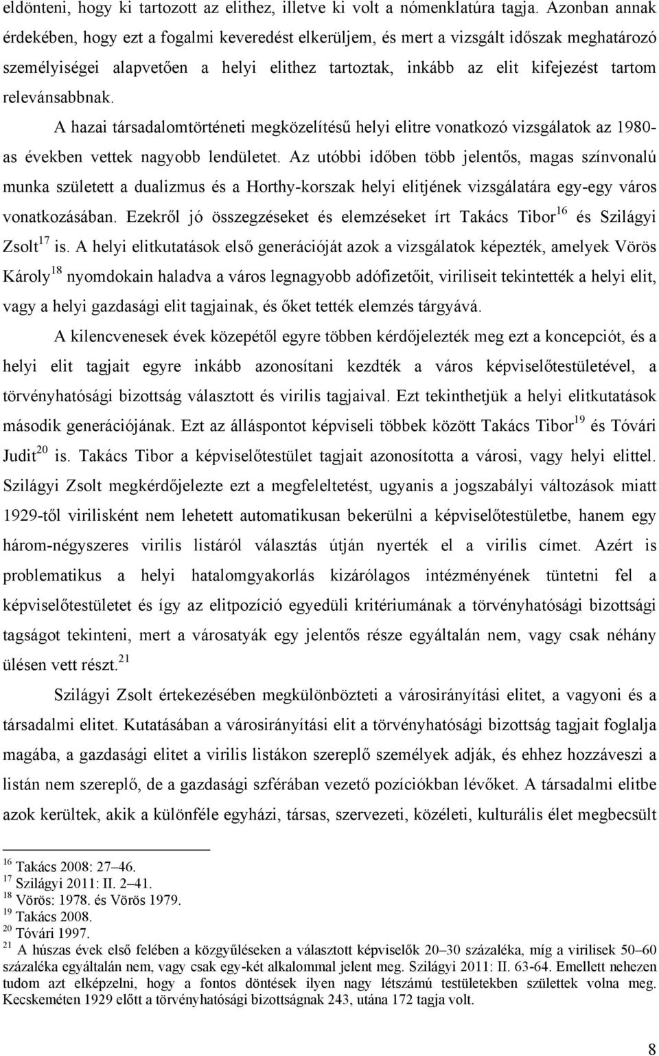 relevánsabbnak. A hazai társadalomtörténeti megközelítésű helyi elitre vonatkozó vizsgálatok az 1980- as években vettek nagyobb lendületet.