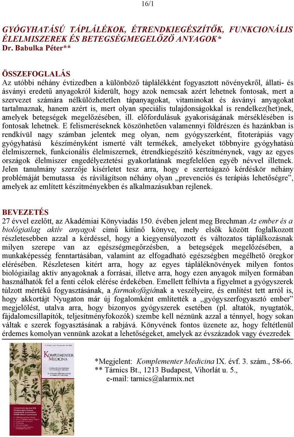 mert a szervezet számára nélkülözhetetlen tápanyagokat, vitaminokat és ásványi anyagokat tartalmaznak, hanem azért is, mert olyan speciális tulajdonságokkal is rendelkez(het)nek, amelyek betegségek