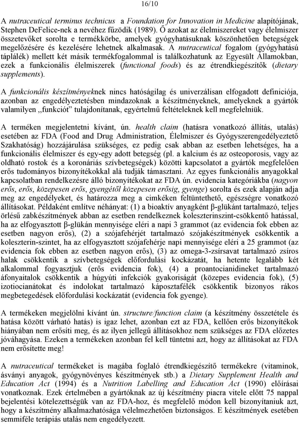 A nutraceutical fogalom (gyógyhatású táplálék) mellett két másik termékfogalommal is találkozhatunk az Egyesült Államokban, ezek a funkcionális élelmiszerek (functional foods) és az étrendkiegészítők