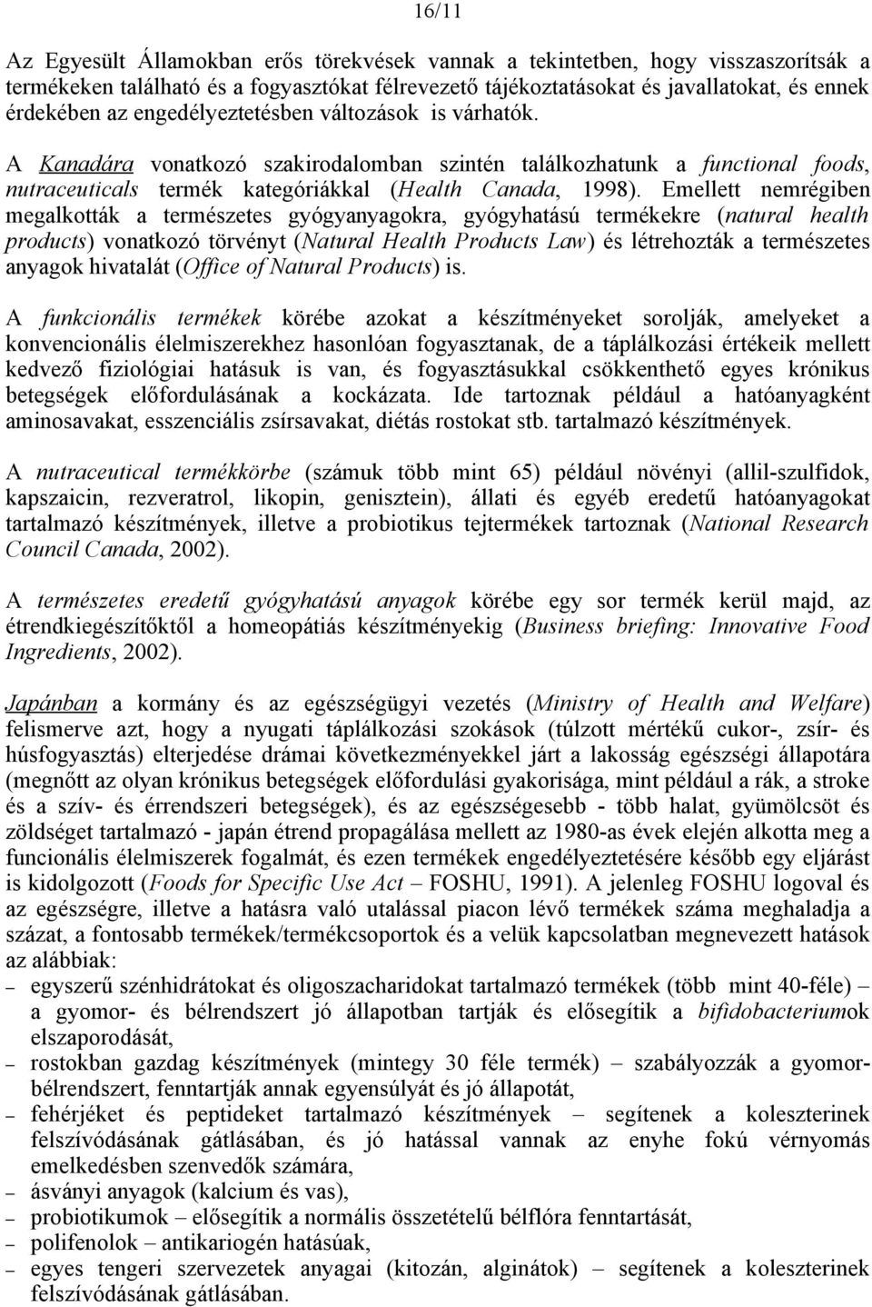 Emellett nemrégiben megalkották a természetes gyógyanyagokra, gyógyhatású termékekre (natural health products) vonatkozó törvényt (Natural Health Products Law) és létrehozták a természetes anyagok