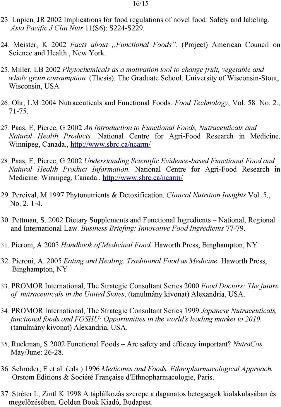 The Graduate School, University of Wisconsin-Stout, Wisconsin, USA 26. Ohr, LM 2004 Nutraceuticals and Functional Foods. Food Technology, Vol. 58. No. 2., 71-75. 27.