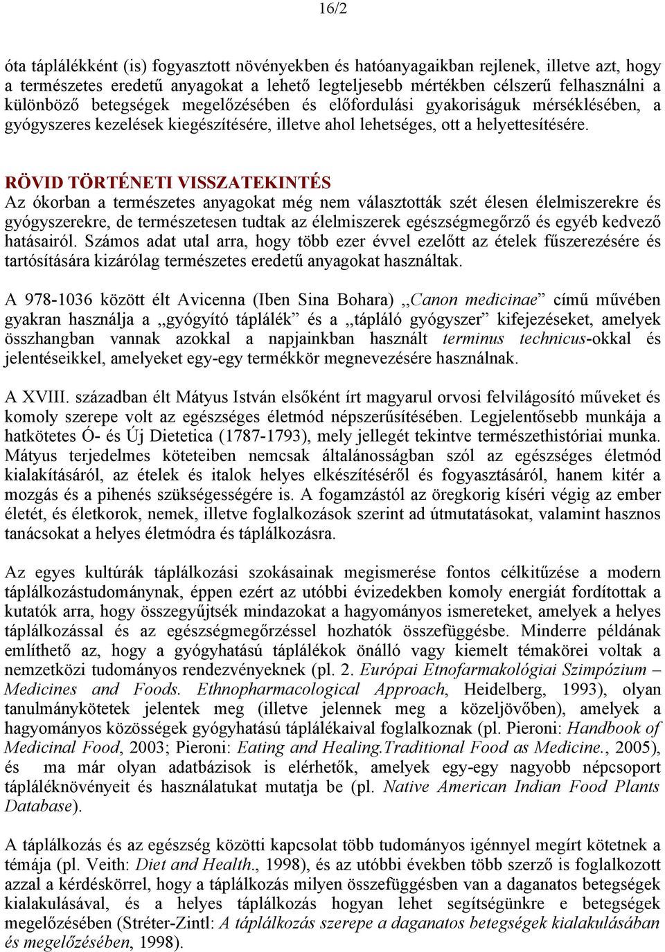 RÖVID TÖRTÉNETI VISSZATEKINTÉS Az ókorban a természetes anyagokat még nem választották szét élesen élelmiszerekre és gyógyszerekre, de természetesen tudtak az élelmiszerek egészségmegőrző és egyéb