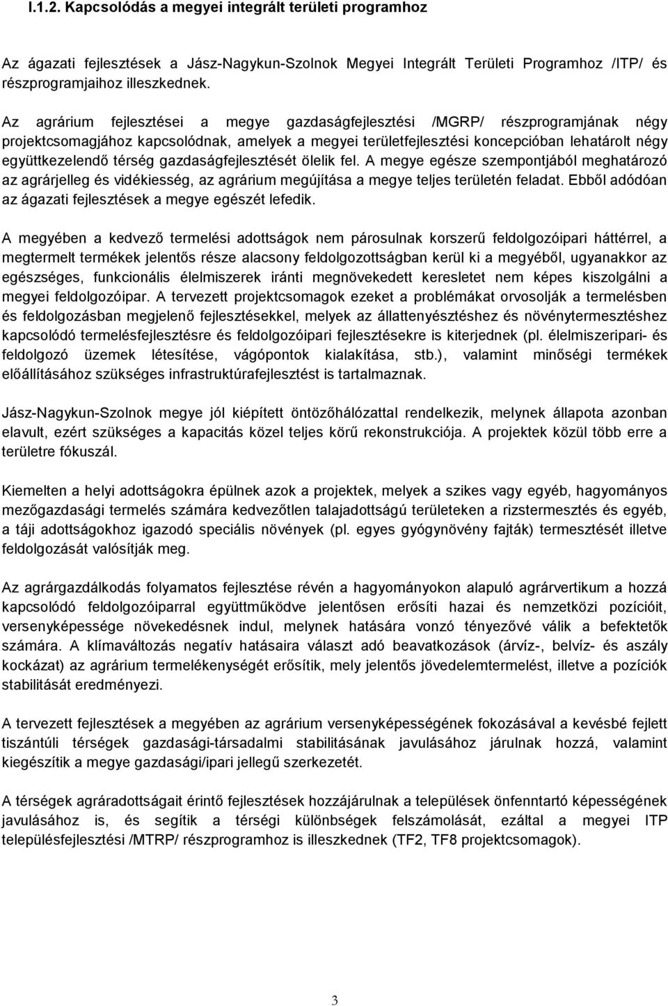 térség gazdaságfejlesztését ölelik fel. A megye egésze szempontjából meghatározó az agrárjelleg és vidékiesség, az agrárium megújítása a megye teljes területén feladat.