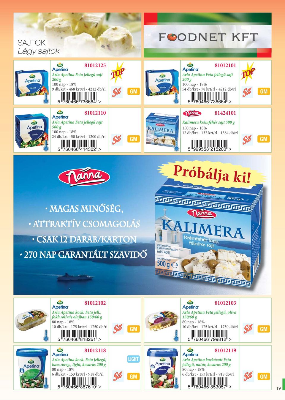 Próbálja ki! MAGAS MINÓ SÉG, ATTRAKTÍV CSOMAGOLÁS CSAK 12 DARAB/KARTON 270 NAP GARANTÁLT SZAVIDÓ 81012102 81012103 Arla Apetina kock. Feta jell., fokh.