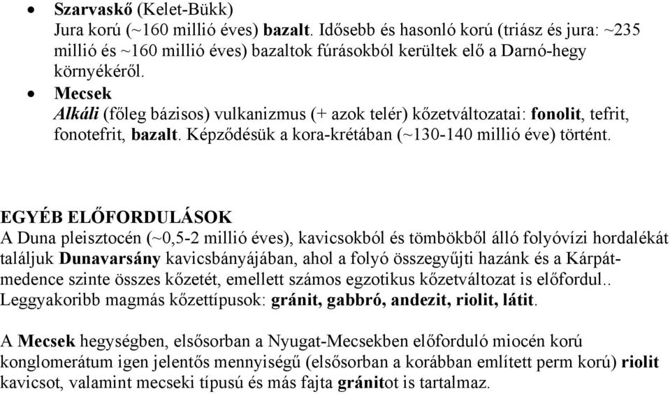 EGYÉB ELŐFORDULÁSOK A Duna pleisztocén (~0,5-2 millió éves), kavicsokból és tömbökből álló folyóvízi hordalékát találjuk Dunavarsány kavicsbányájában, ahol a folyó összegyűjti hazánk és a