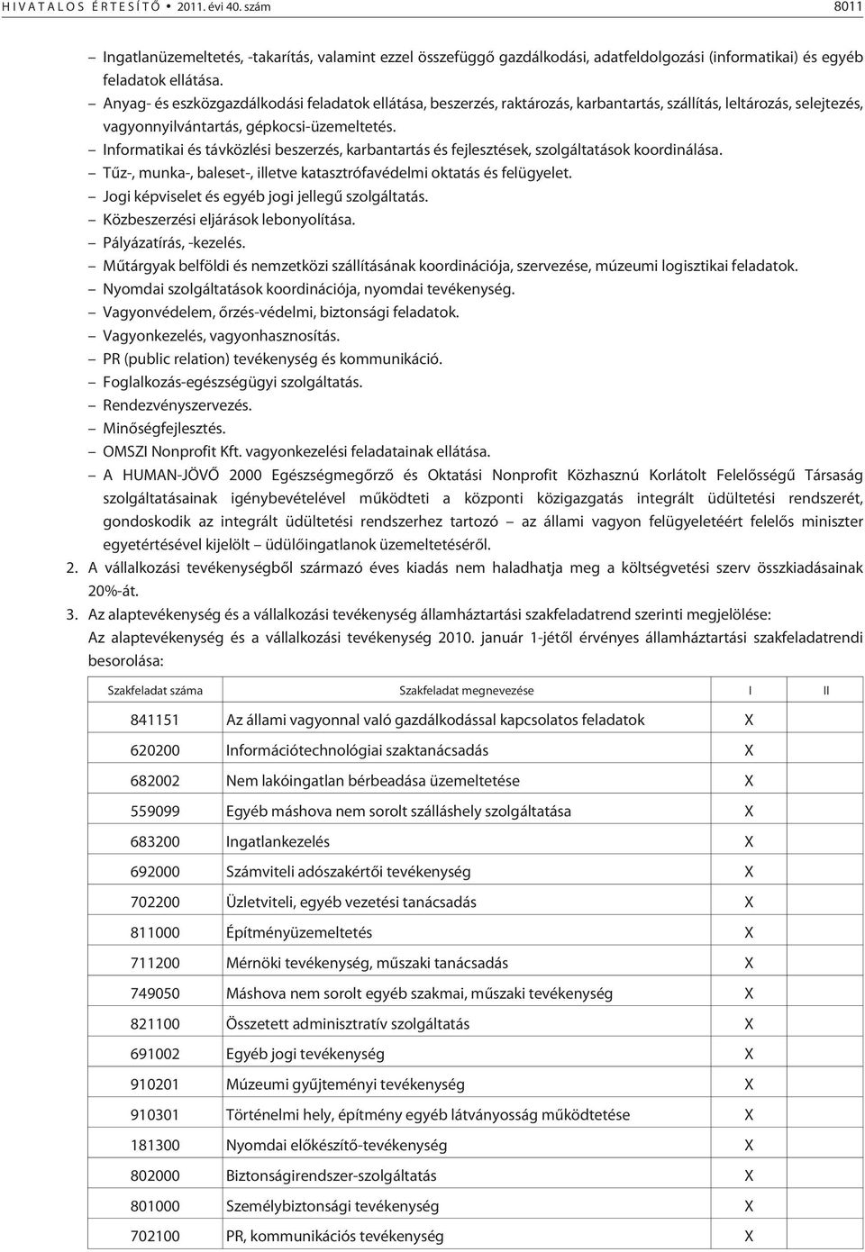 Informatikai és távközlési beszerzés, karbantartás és fejlesztések, szolgáltatások koordinálása. Tûz-, munka-, baleset-, illetve katasztrófavédelmi oktatás és felügyelet.