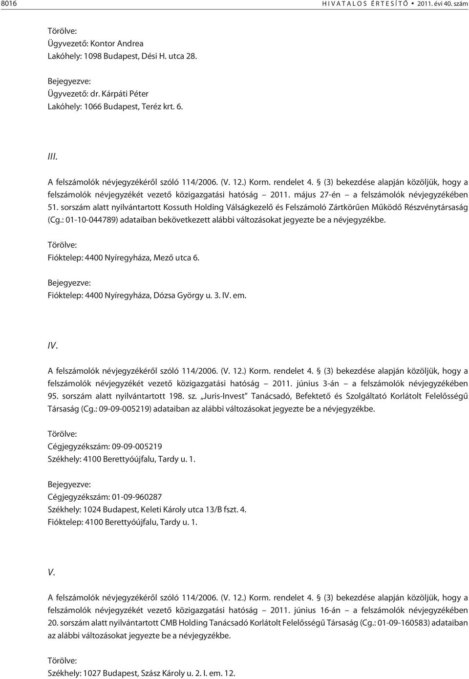 (3) bekezdése alapján közöljük, hogy a felszámolók névjegyzékét vezetõ közigazgatási hatóság 2011. május 27-én a felszámolók névjegyzékében 51.