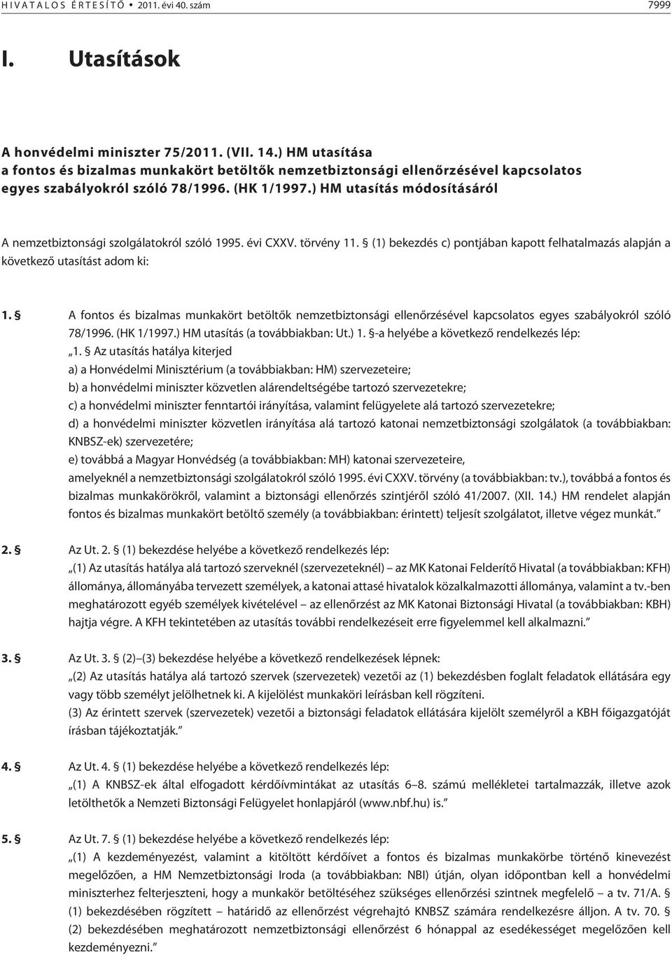 ) HM utasítás módosításáról A nemzetbiztonsági szolgálatokról szóló 1995. évi CXXV. törvény 11. (1) bekezdés c) pontjában kapott felhatalmazás alapján a következõ utasítást adom ki: 1.