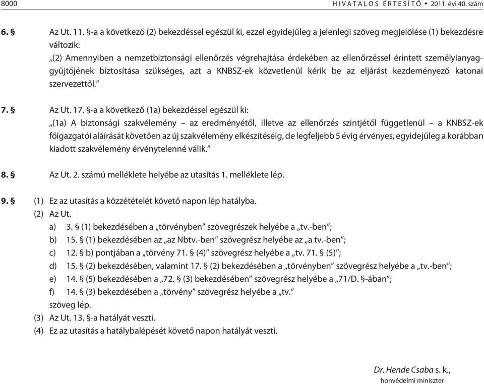 ellenõrzéssel érintett személyianyaggyûjtõjének biztosítása szükséges, azt a KNBSZ-ek közvetlenül kérik be az eljárást kezdeményezõ katonai szervezettõl. 7. Az Ut. 17.