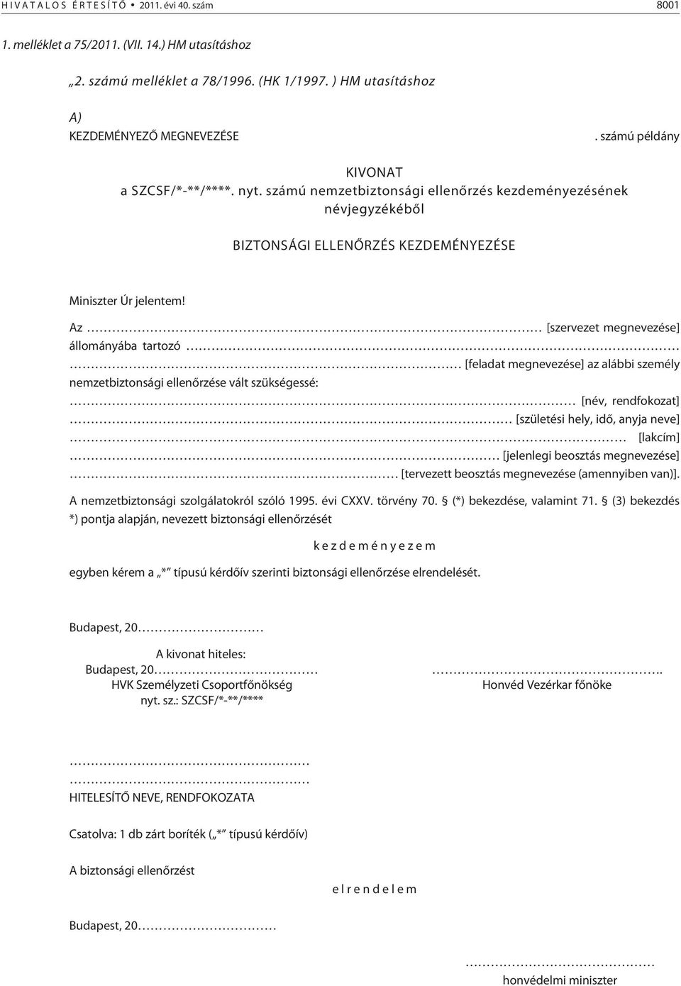 Az [szervezet megnevezése] állományába tartozó [feladat megnevezése] az alábbi személy nemzetbiztonsági ellenõrzése vált szükségessé: [név, rendfokozat] [születési hely, idõ, anyja neve] [lakcím]