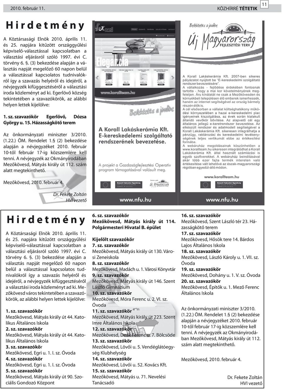 . (3) bekezdése alapján a választás napját megelőző 60 napon belül a választással kapcsolatos tudnivalókról így a szavazás helyéről és idejéről, a névjegyzék kifüggesztéséről a választási iroda