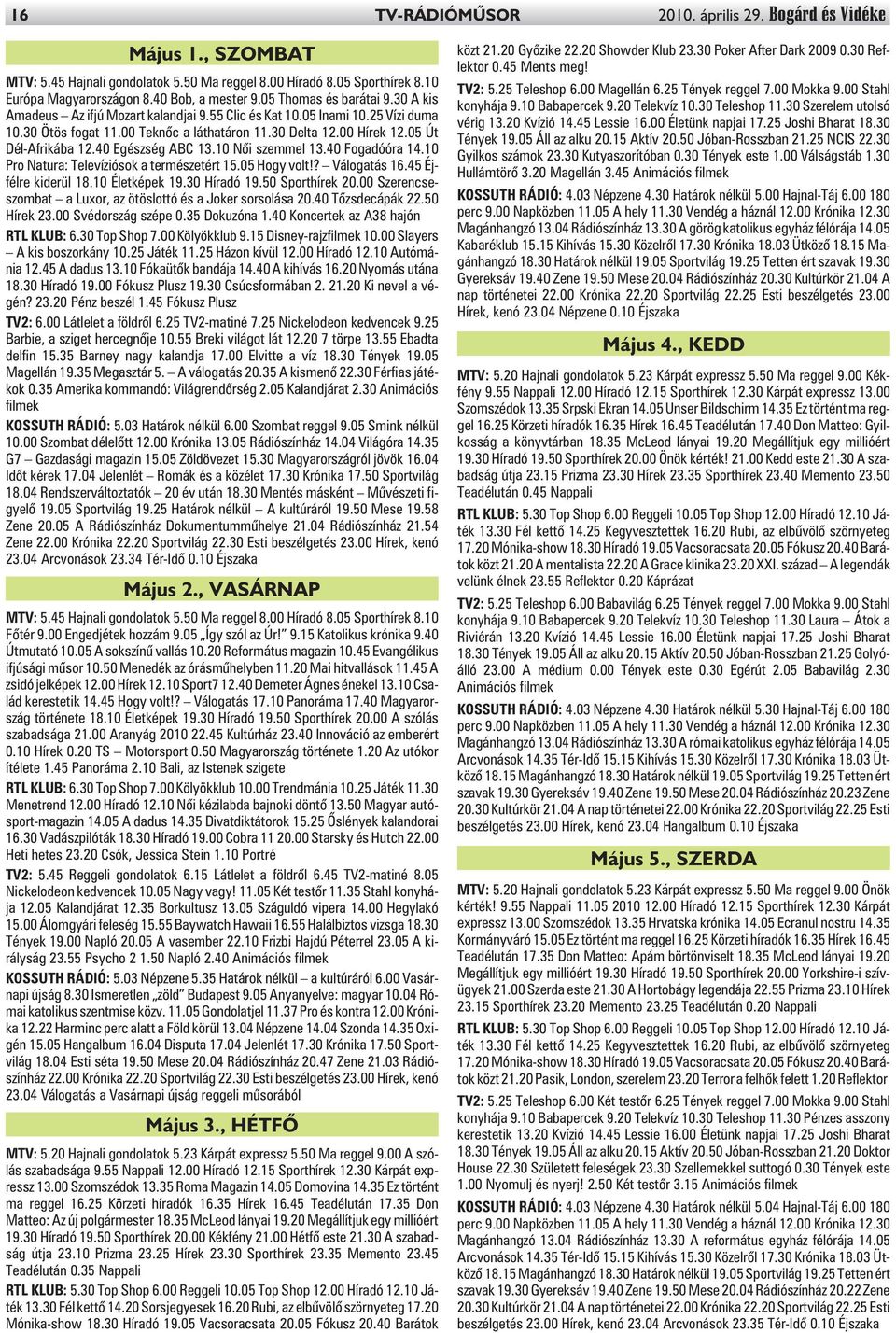 05 Út Dél-Afrikába 12.40 Egészség ABC 13.10 Nõi szemmel 13.40 Fogadóóra 14.10 Pro Natura: Televíziósok a természetért 15.05 Hogy volt!? Válogatás 16.45 Éjfélre kiderül 18.10 Életképek 19.30 Híradó 19.