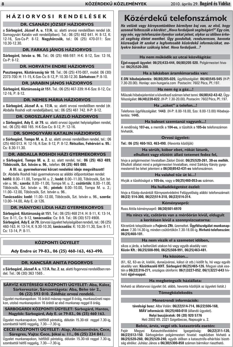 96. Tel.: 06 (25) 466-597: H-K: 8-12, Sze: 12-16, Cs-P: 8-12. DR. HORVÁTH ENDRE HÁZIORVOS Pusztaegres, Köztársaság tér 10. Tel.: 06 (25) 470-007, mobil: 06 (30) 2373-700: H: 11-15, K-Sze-Cs: 8-12, P: 10.