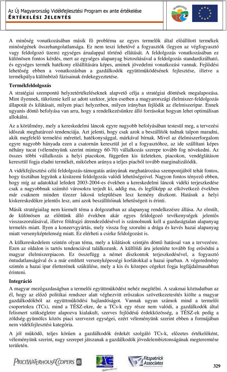 A feldolgozás vonatkozásában ez különösen fontos kérdés, mert az egységes alapanyag biztosításával a feldolgozás standardizálható, és egységes termék hatékony előállítására képes, aminek jövedelmi