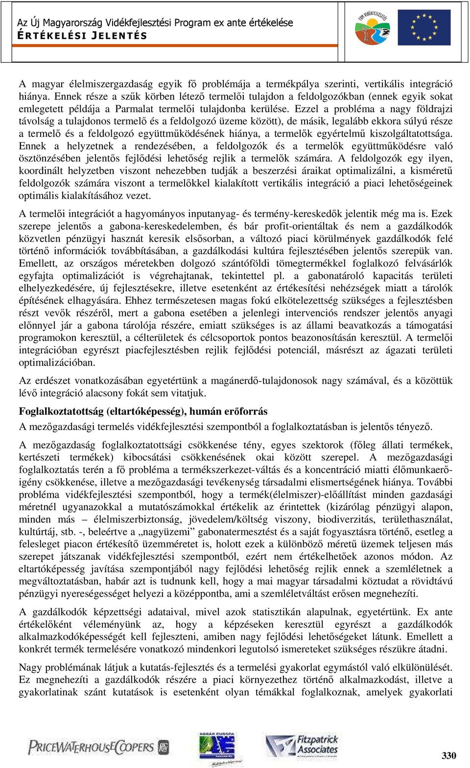 Ezzel a probléma a nagy földrajzi távolság a tulajdonos termelő és a feldolgozó üzeme között), de másik, legalább ekkora súlyú része a termelő és a feldolgozó együttműködésének hiánya, a termelők