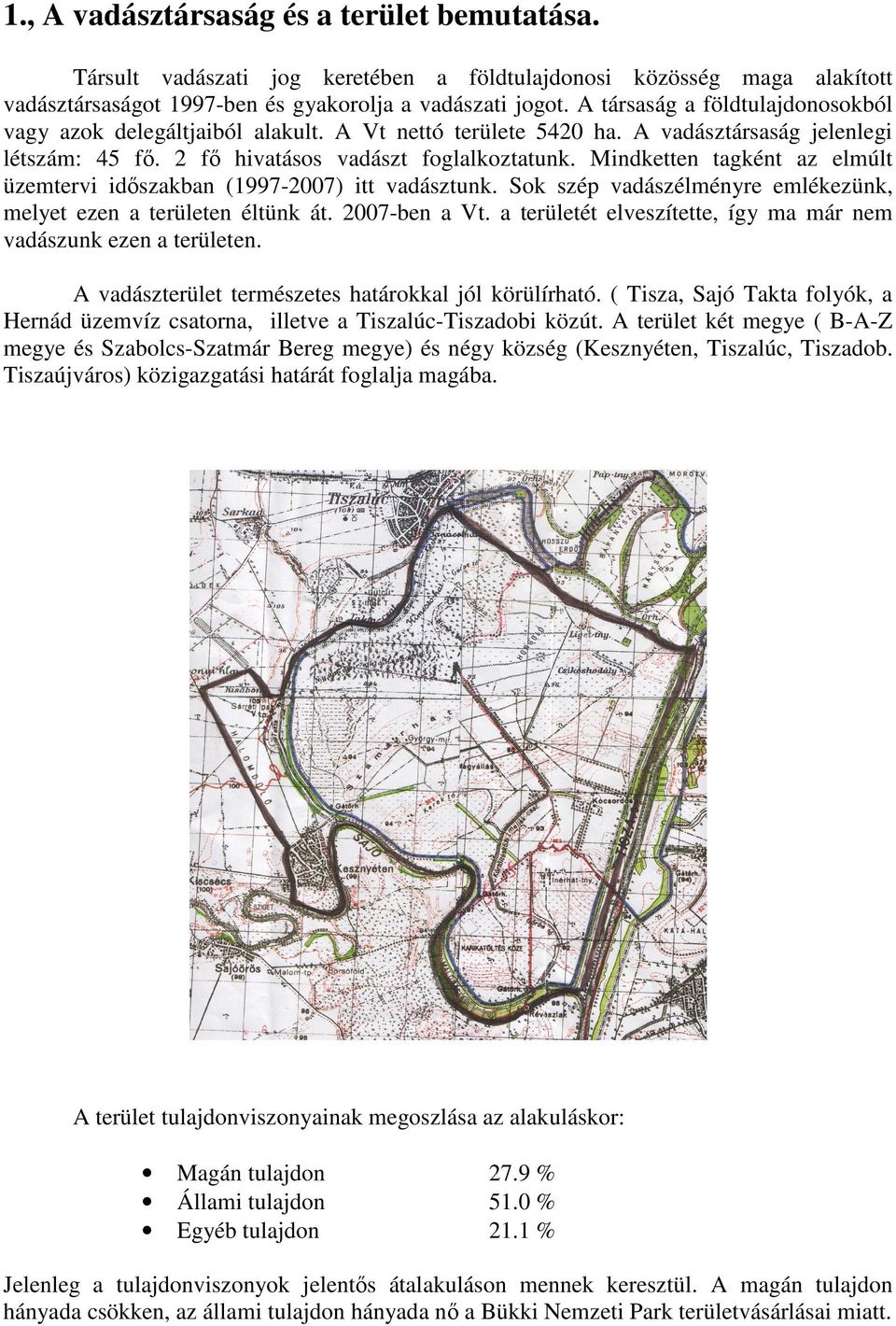 Mindketten tagként az elmúlt üzemtervi idıszakban (1997-2007) itt vadásztunk. Sok szép vadászélményre emlékezünk, melyet ezen a területen éltünk át. 2007-ben a Vt.