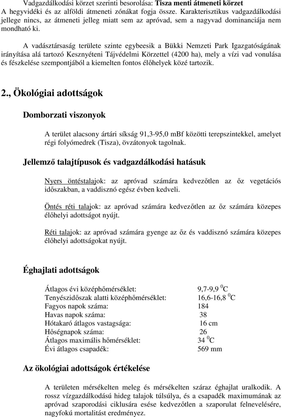 A vadásztársaság területe szinte egybeesik a Bükki Nemzeti Park Igazgatóságának irányítása alá tartozó Kesznyéteni Tájvédelmi Körzettel (4200 ha), mely a vízi vad vonulása és fészkelése szempontjából