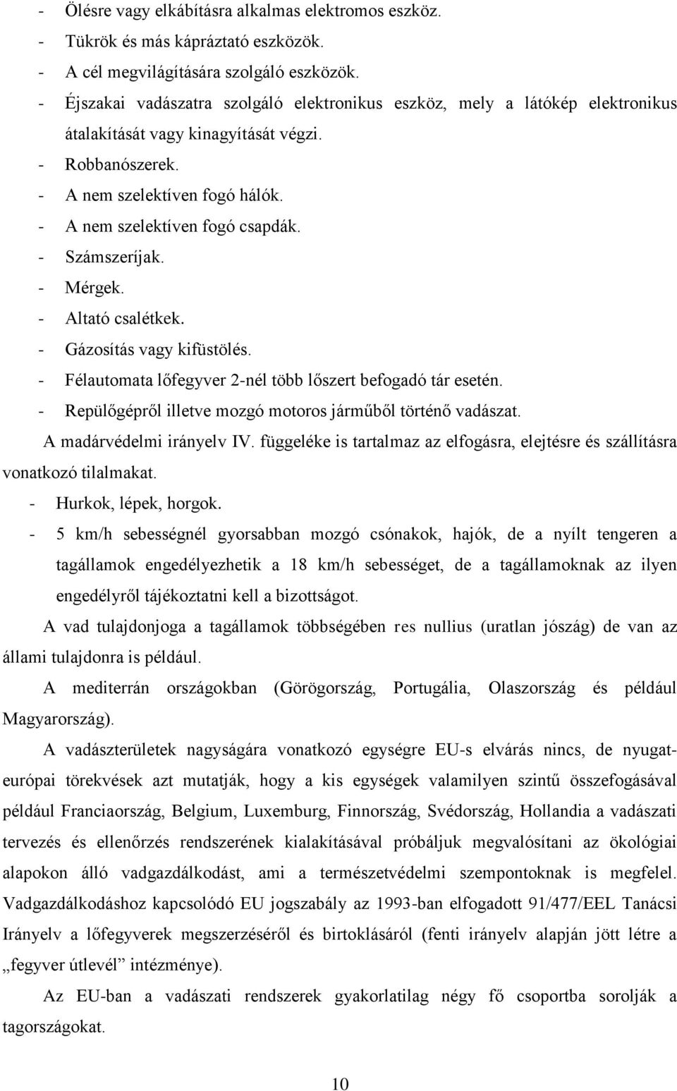 - Számszeríjak. - Mérgek. - Altató csalétkek. - Gázosítás vagy kifüstölés. - Félautomata lőfegyver 2-nél több lőszert befogadó tár esetén.