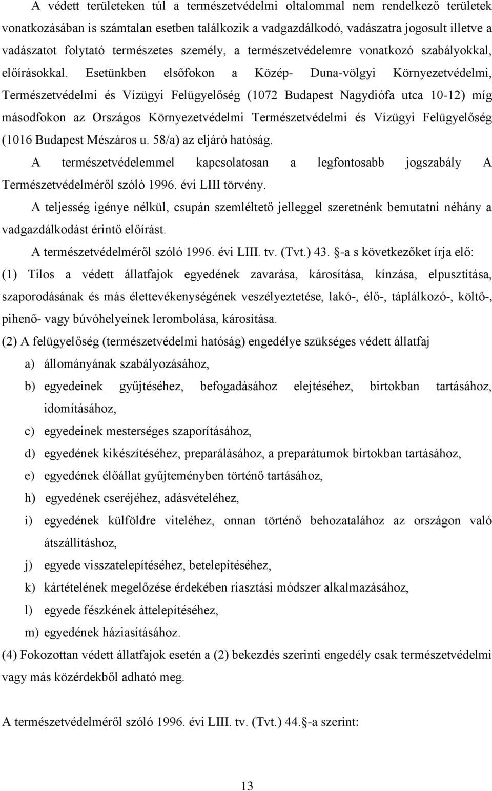 Esetünkben elsőfokon a Közép- Duna-völgyi Környezetvédelmi, Természetvédelmi és Vízügyi Felügyelőség (1072 Budapest Nagydiófa utca 10-12) míg másodfokon az Országos Környezetvédelmi Természetvédelmi