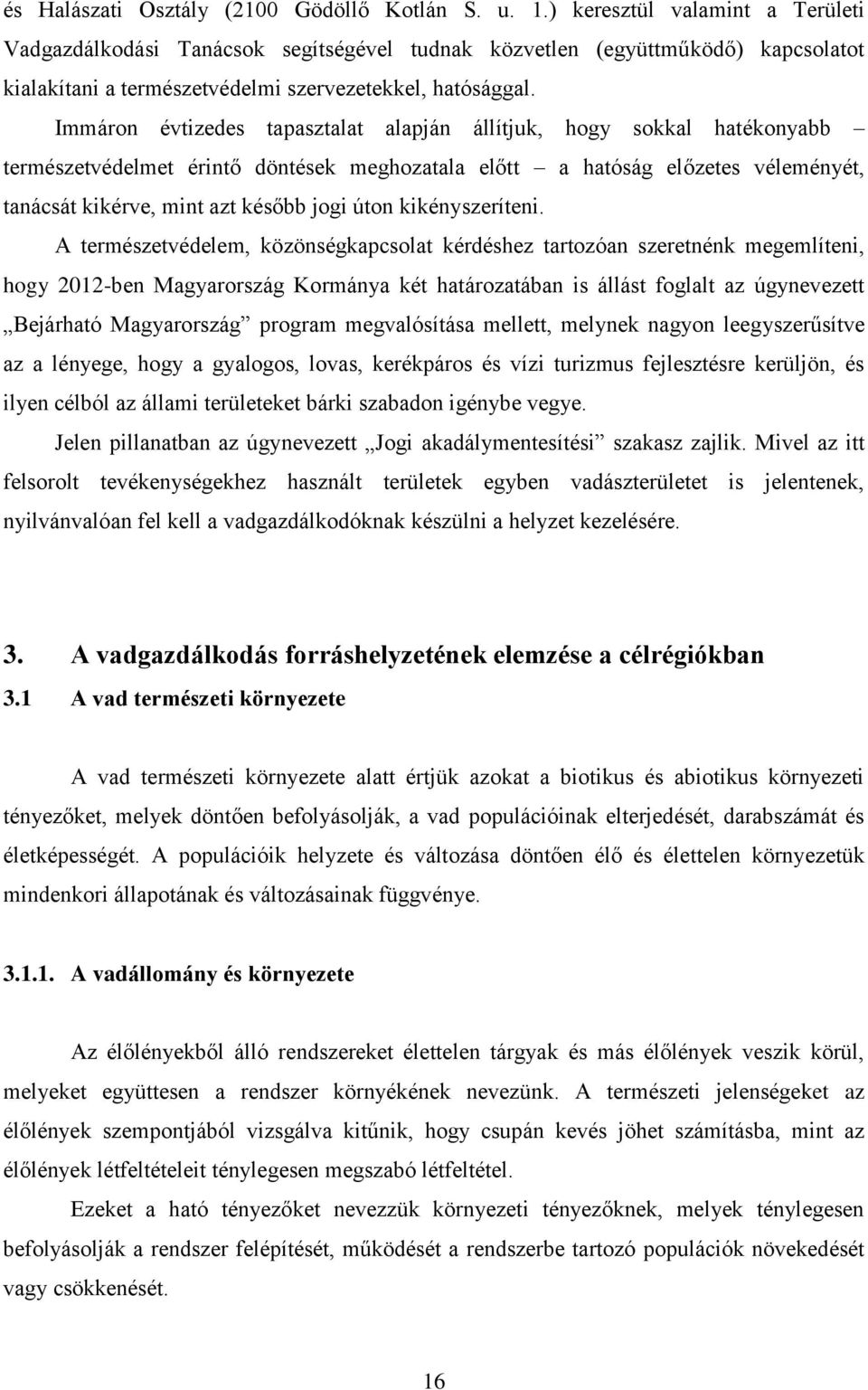 Immáron évtizedes tapasztalat alapján állítjuk, hogy sokkal hatékonyabb természetvédelmet érintő döntések meghozatala előtt a hatóság előzetes véleményét, tanácsát kikérve, mint azt később jogi úton