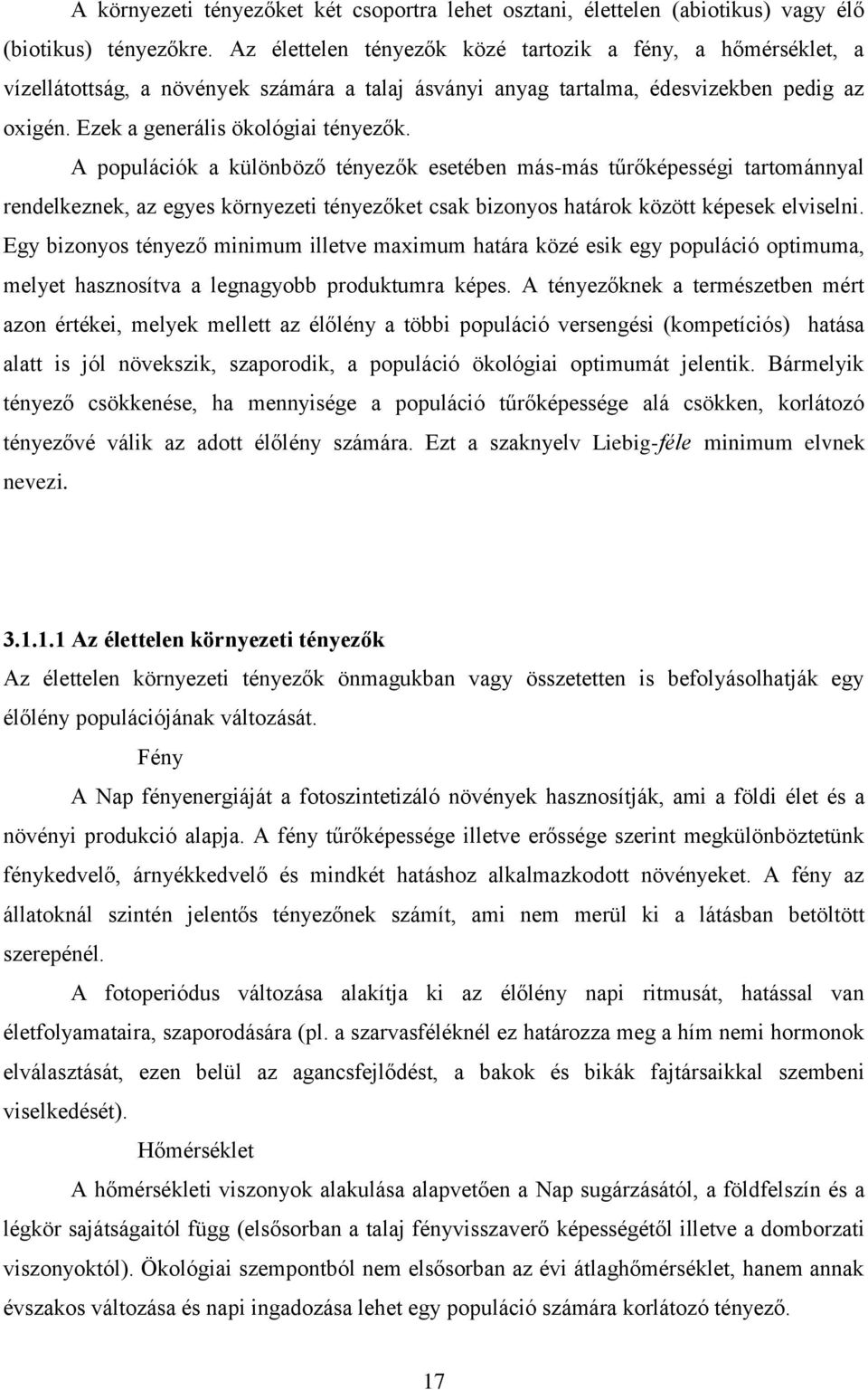 A populációk a különböző tényezők esetében más-más tűrőképességi tartománnyal rendelkeznek, az egyes környezeti tényezőket csak bizonyos határok között képesek elviselni.