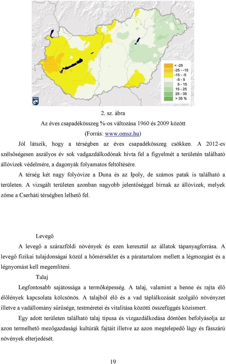 A térség két nagy folyóvize a Duna és az Ipoly, de számos patak is található a területen.