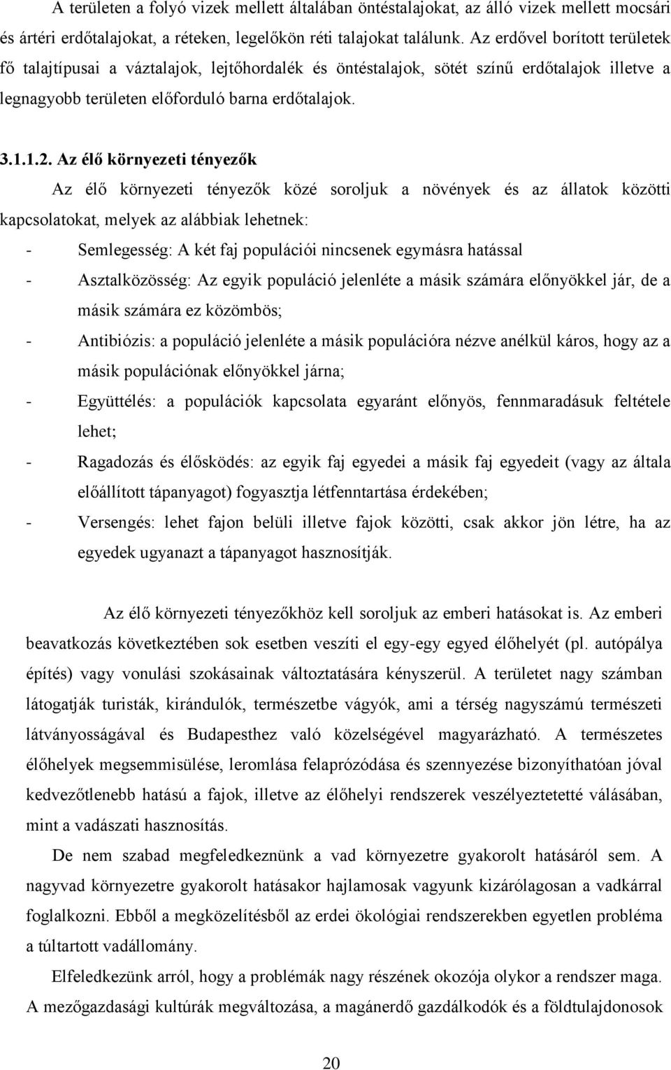 Az élő környezeti tényezők Az élő környezeti tényezők közé soroljuk a növények és az állatok közötti kapcsolatokat, melyek az alábbiak lehetnek: - Semlegesség: A két faj populációi nincsenek egymásra