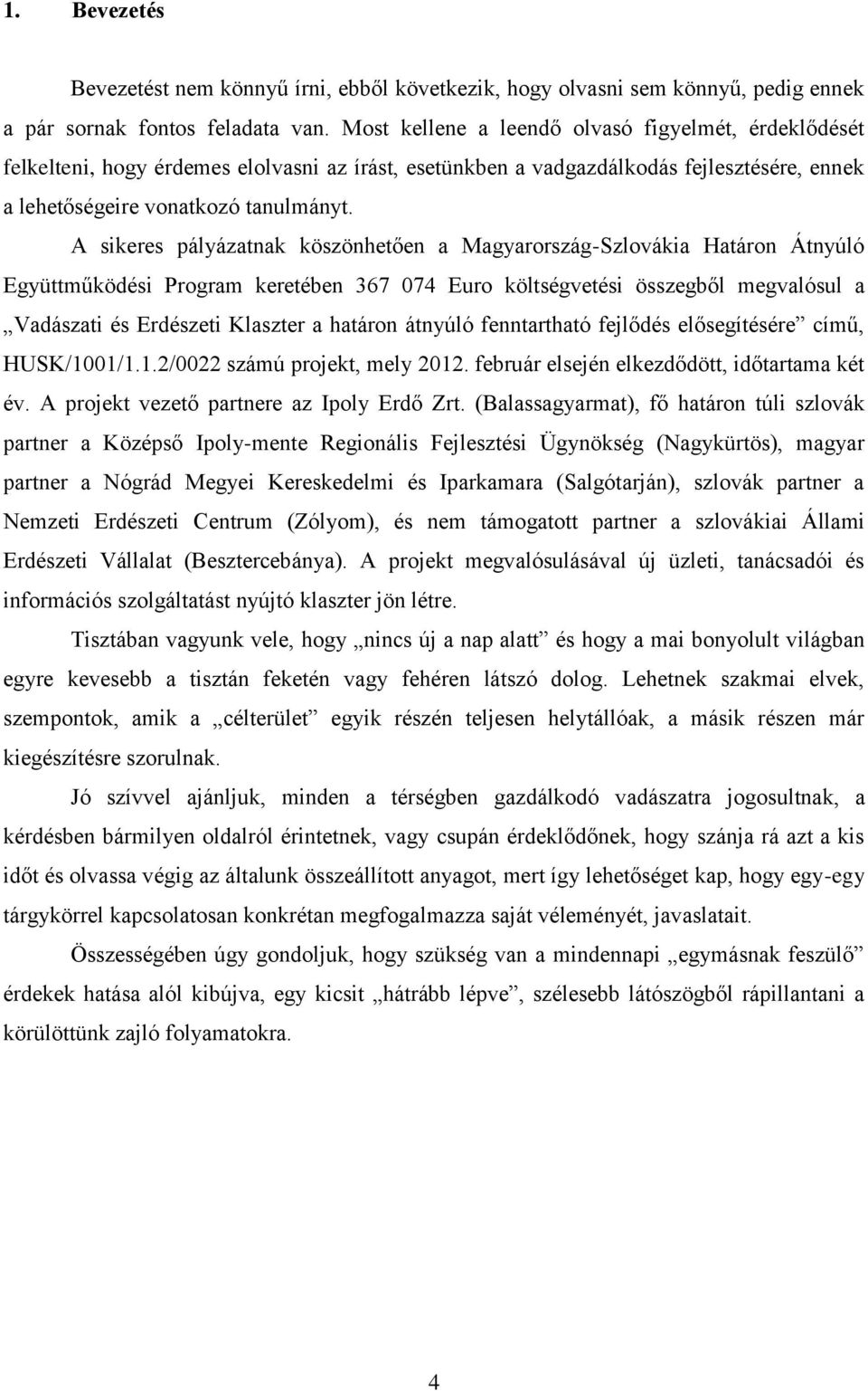 A sikeres pályázatnak köszönhetően a Magyarország-Szlovákia Határon Átnyúló Együttműködési Program keretében 367 074 Euro költségvetési összegből megvalósul a Vadászati és Erdészeti Klaszter a