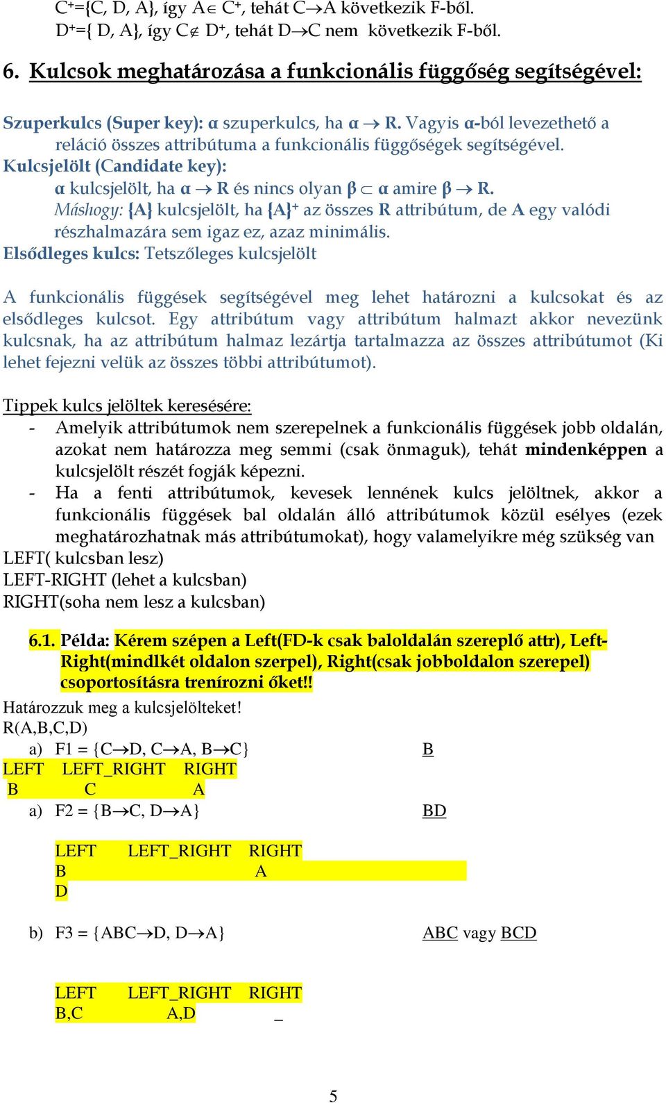 Vagyis α-ból levezethető a reláció összes attribútuma a funkcionális függőségek segítségével. Kulcsjelölt (Candidate key): α kulcsjelölt, ha α R és nincs olyan β α amire β R.