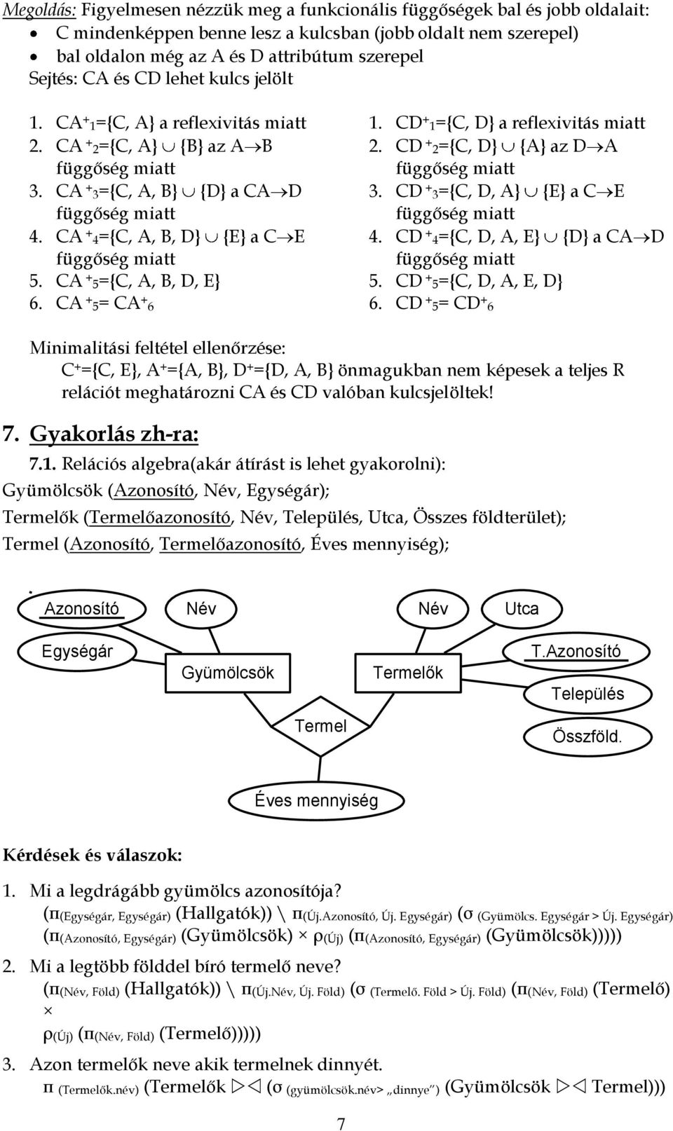 CA + 5= CA + 6 1. CD + 1={C, D} a reflexivitás miatt 2. CD + 2={C, D} {A} az D A 3. CD + 3={C, D, A} {E} a C E 4. CD + 4={C, D, A, E} {D} a CA D 5. CD + 5={C, D, A, E, D} 6.