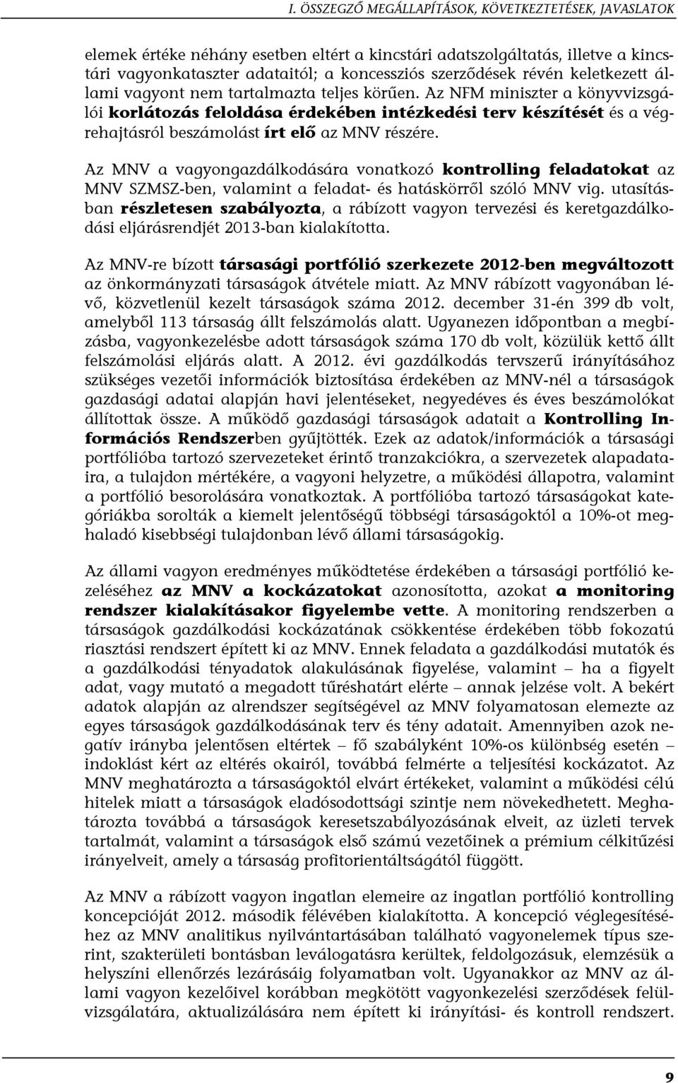 Az NFM miniszter a könyvvizsgálói korlátozás feloldása érdekében intézkedési terv készítését és a végrehajtásról beszámolást írt elő az MNV részére.