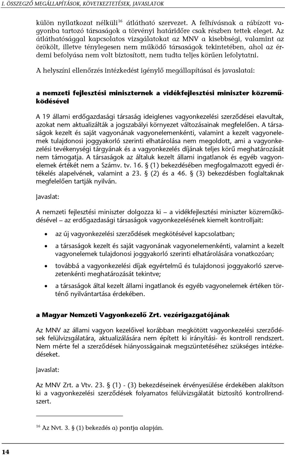 Az átláthatósággal kapcsolatos vizsgálatokat az MNV a kisebbségi, valamint az örökölt, illetve ténylegesen nem működő társaságok tekintetében, ahol az érdemi befolyása nem volt biztosított, nem tudta