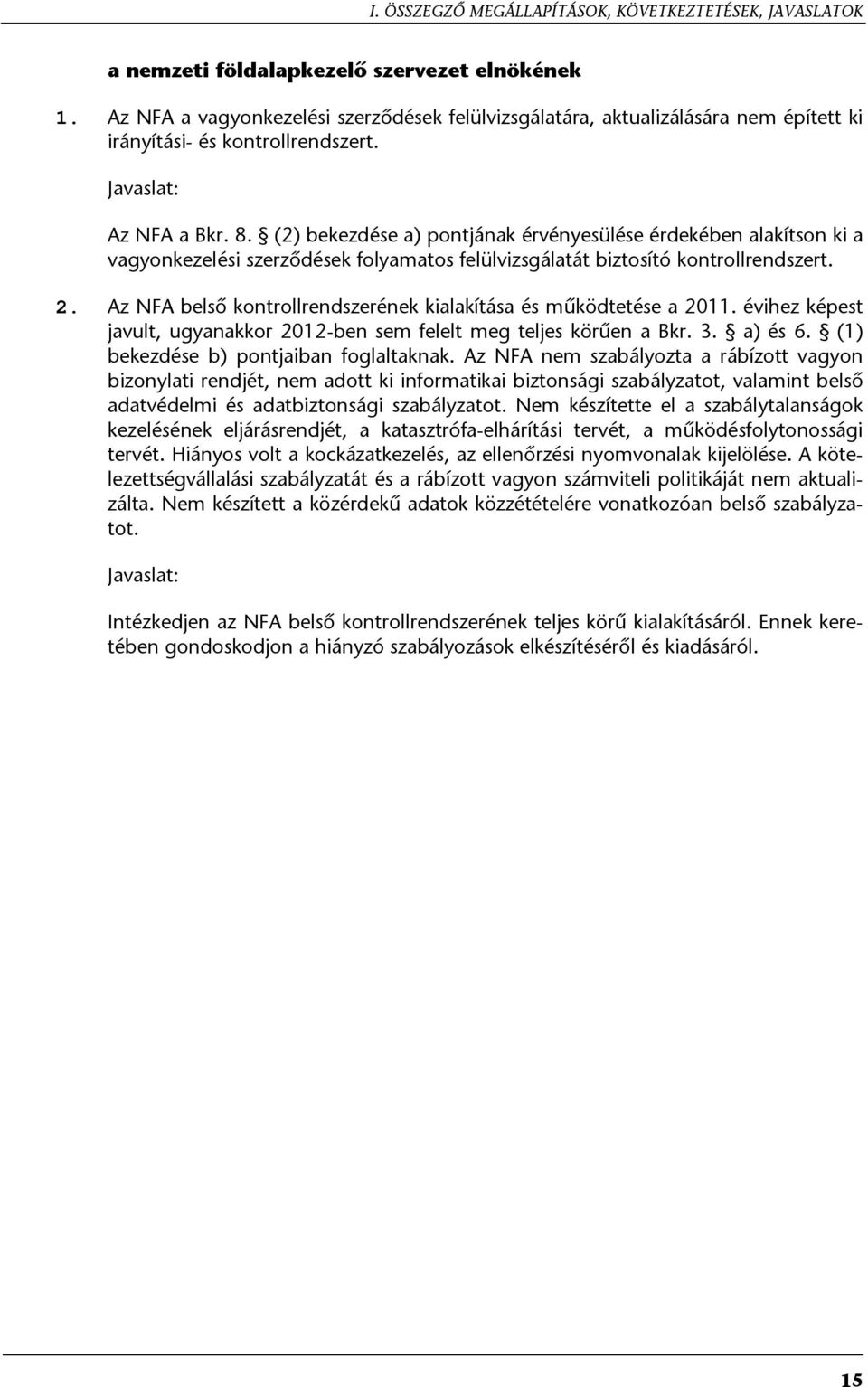 (2) bekezdése a) pontjának érvényesülése érdekében alakítson ki a vagyonkezelési szerződések folyamatos felülvizsgálatát biztosító kontrollrendszert. 2.