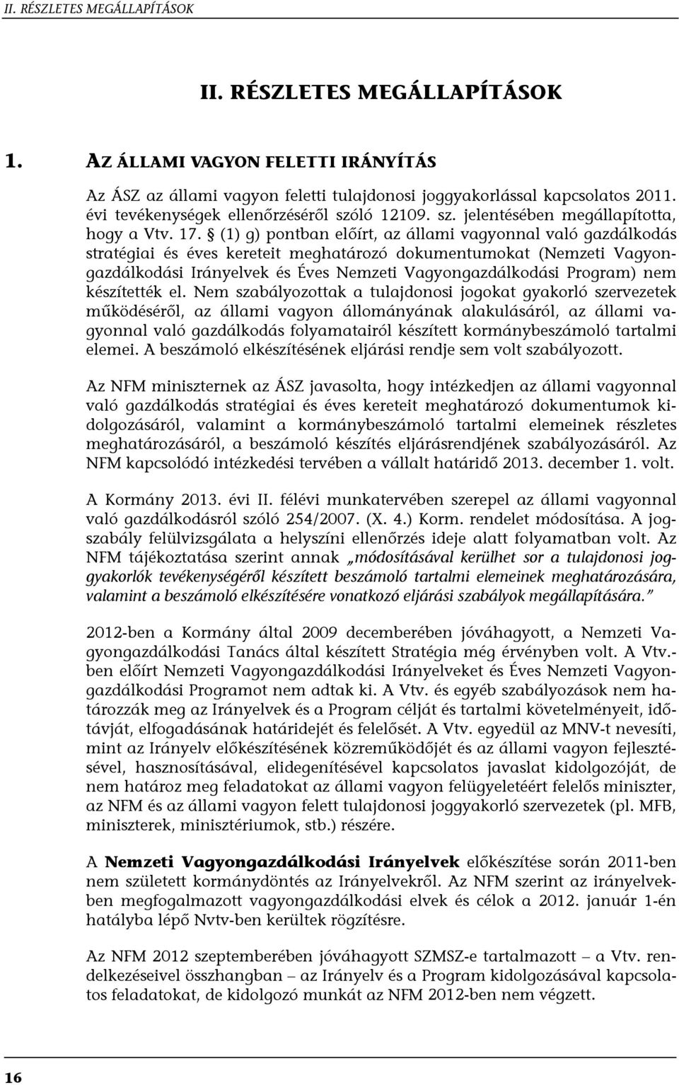 (1) g) pontban előírt, az állami vagyonnal való gazdálkodás stratégiai és éves kereteit meghatározó dokumentumokat (Nemzeti Vagyongazdálkodási Irányelvek és Éves Nemzeti Vagyongazdálkodási Program)