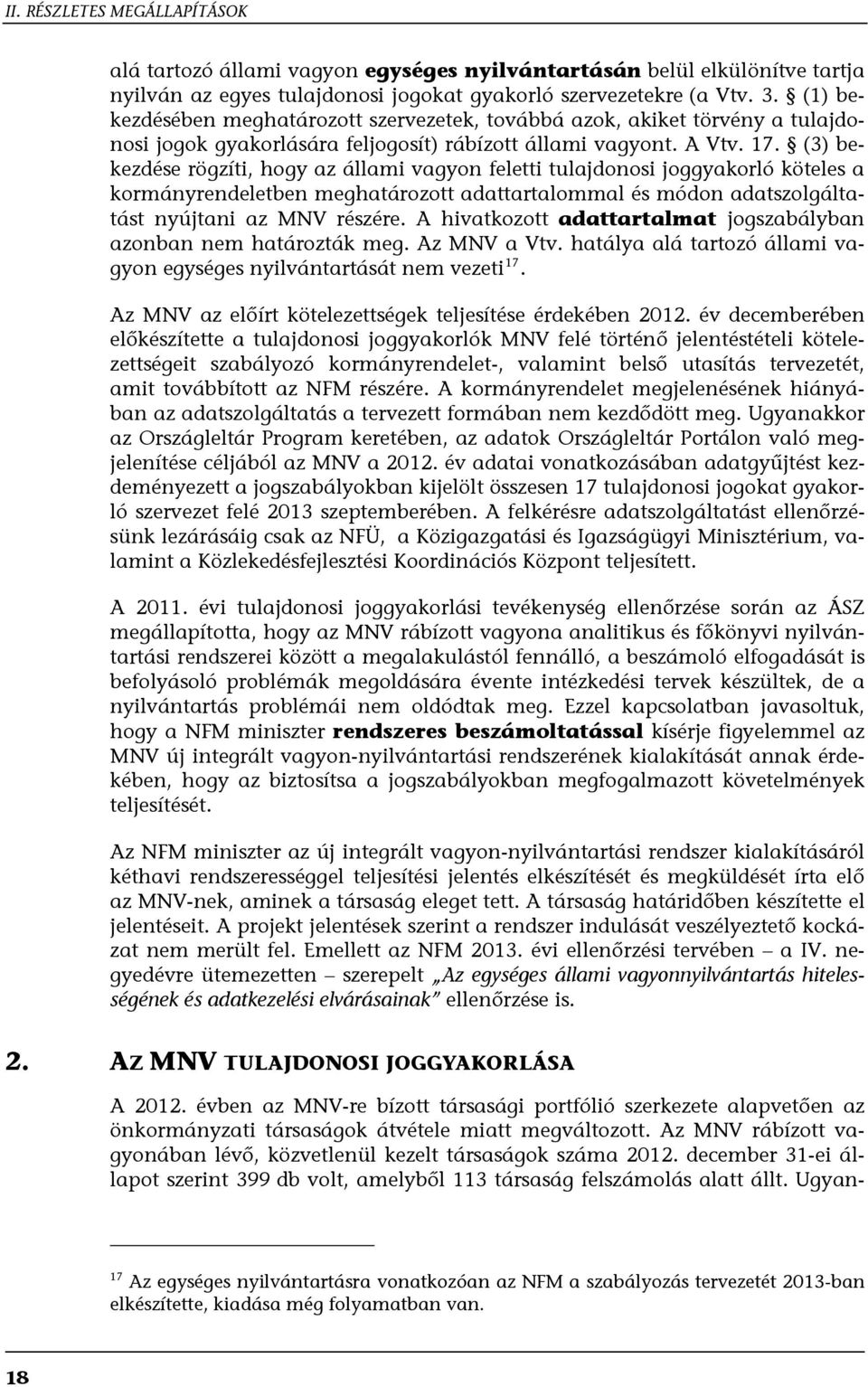 (3) bekezdése rögzíti, hogy az állami vagyon feletti tulajdonosi joggyakorló köteles a kormányrendeletben meghatározott adattartalommal és módon adatszolgáltatást nyújtani az MNV részére.