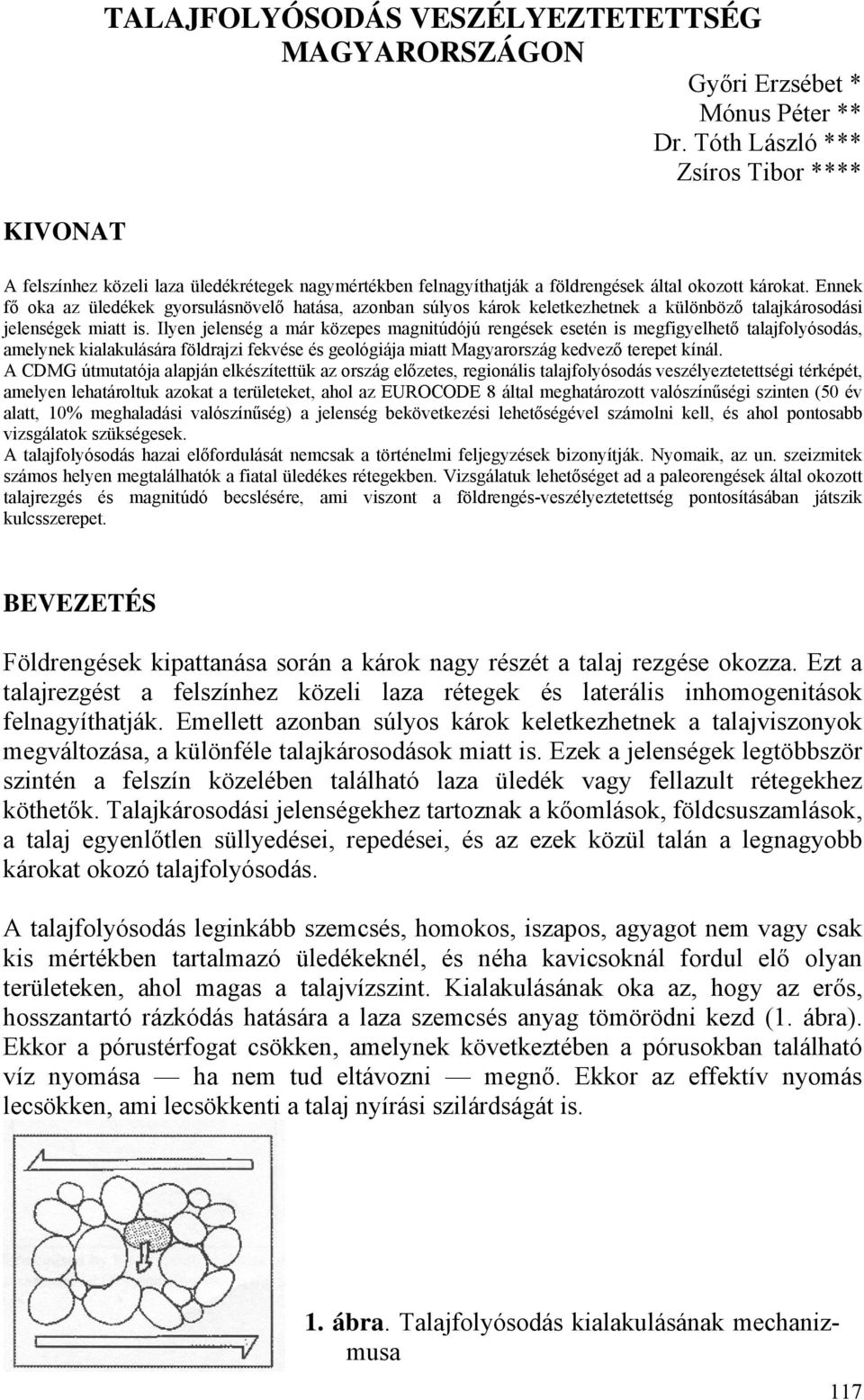 Ennek fő oka az üledékek gyorsulásnövelő hatása, azonban súlyos károk keletkezhetnek a különböző talajkárosodási jelenségek miatt is.