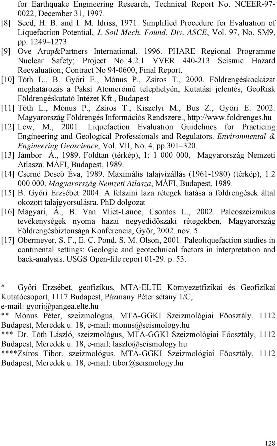 [10] Tóth L., B. Győri E., Mónus P., Zsíros T., 2000. Földrengéskockázat meghatározás a Paksi Atomerőmű telephelyén, Kutatási jelentés, GeoRisk Földrengéskutató Intézet Kft., Budapest [11] Tóth L.