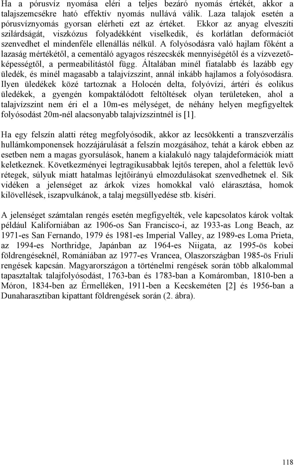 A folyósodásra való hajlam főként a lazaság mértékétől, a cementáló agyagos részecskék mennyiségétől és a vízvezetőképességtől, a permeabilitástól függ.